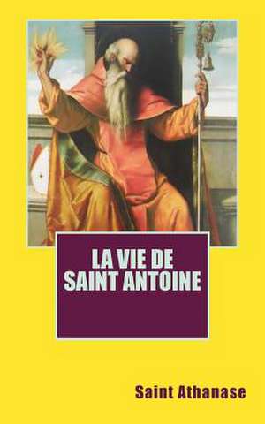 La Vie de Saint Antoine de Saint Athanase