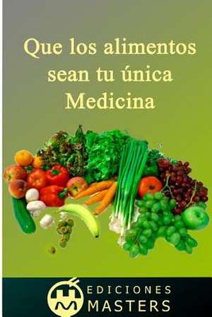 Que Los Alimentos Sean Tu Unica Medicina de Adolfo Perez Agusti