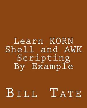 Learn Korn Shell and awk Scripting by Example de Bill Tate