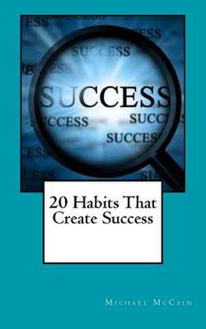 20 Habits That Create Success de Michael A. McCain