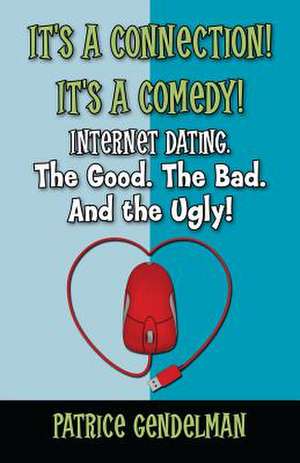 It's a Connection! It's a Comedy! Internet Dating the Good. the Bad. and the Ugly! de Patrice Gendelman