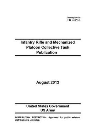 Training Circular Tc 3-21.8 Infantry Rifle and Mechanized Platoon Collective Task Publication August 2013 de United States Government Us Army