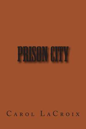 Prison City de Mrs Carol a. LaCroix