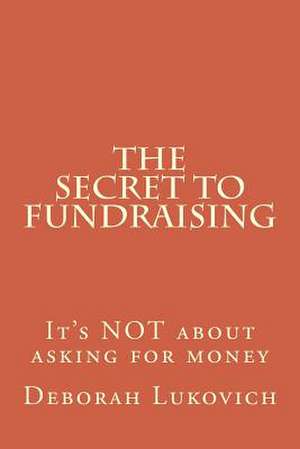 The Secret to Fundraising de Deborah Lukovich