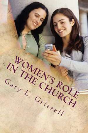 Women's Role in the Church de Gary L. Grizzell