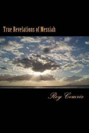 True Revelations of Messiah de MR Roy C. Comrie Msc