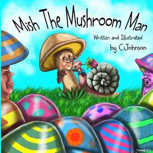 Mish the Mushroom Man de C. Johnson