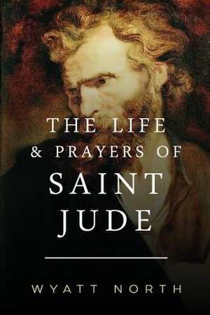 The Life and Prayers of Saint Jude de Wyatt North