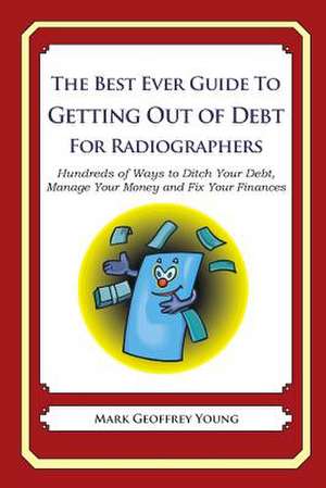 The Best Ever Guide to Getting Out of Debt for Radiographers de Mark Geoffrey Young