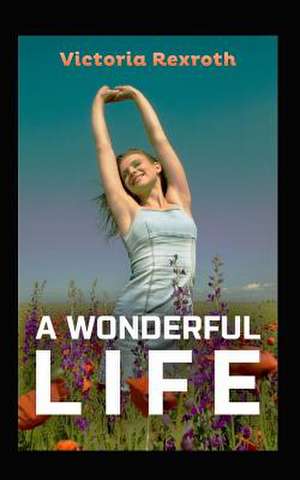 A Wonderful Life de Victoria Rexroth