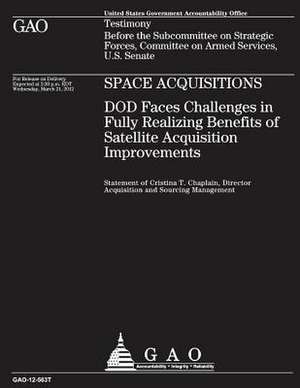 Space Acquisitions - Dod Faces Challenges in Fully Realizing Benefits of Satellite Acquisition Improvements de Department Of Defense