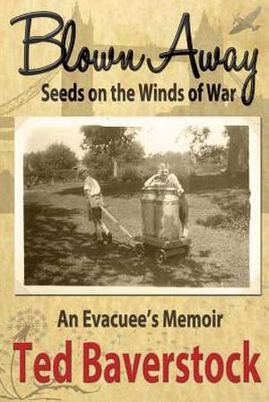 Blown Away - Seeds on the Winds of War de MR Ted Baverstock