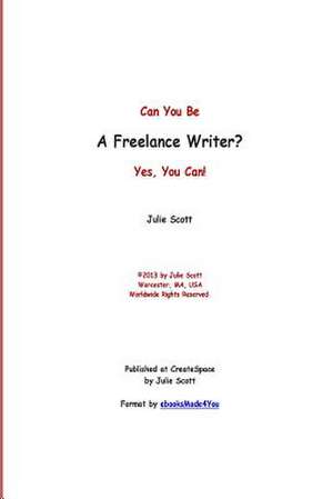 Can You Be a Freelance Writer? Yes, You Can! de Julie G. Marie Scott