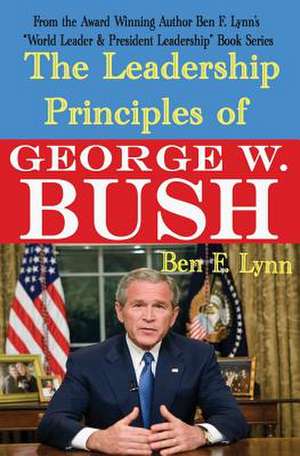 The Leadership Principles of George W. Bush de Ben Frank Lynn