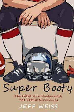 Super Booty, the Field Goal Kicker with the Secret Gorilla Leg de Jeff Weiss