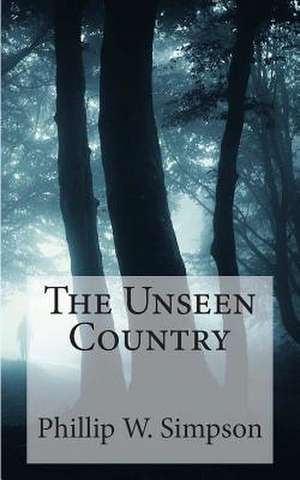 The Unseen Country de Phillip W. Simpson