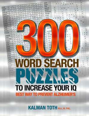 300 Word Search Puzzles to Increase Your IQ de Kalman Toth M. a. M. Phil