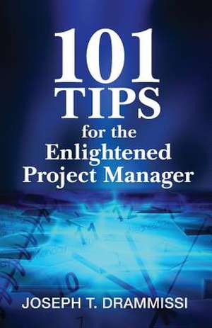 101 Tips for the Enlightened Project Manager de Joseph T. Drammissi