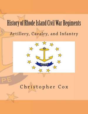 History of Rhode Island Civil War Regiments: Artillery, Cavalry, and Infantry de Christopher Cox