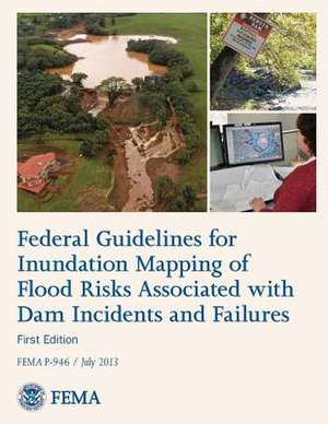 Federal Guidelines for Inundation Mapping of Flood Risks Associated with Dam Incidents and Failures de U. S. Department of Homeland Security