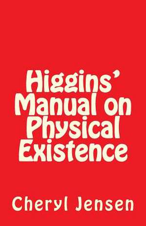 Higgins' Manual on Physical Existence de Cheryl Jensen