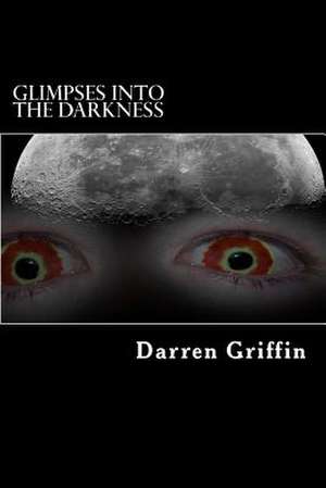 Glimpses Into the Darkness de Darren Griffin