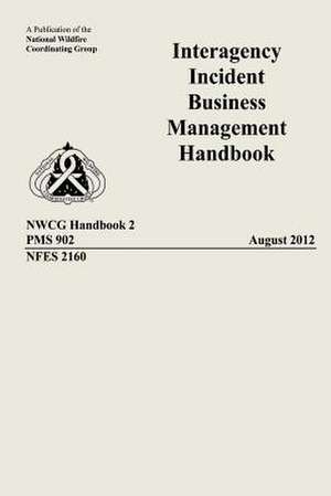 Interagency Incident Business Management Handbook de National Wildfire Coordinating Group