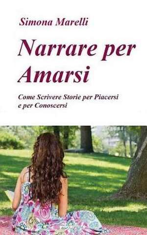 Narrare Per Amarsi de Simona Marelli