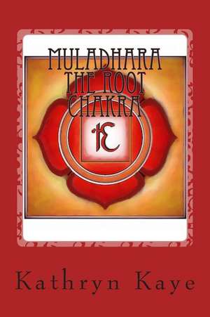 Muladhara the Root Chakra de Kathryn Kaye