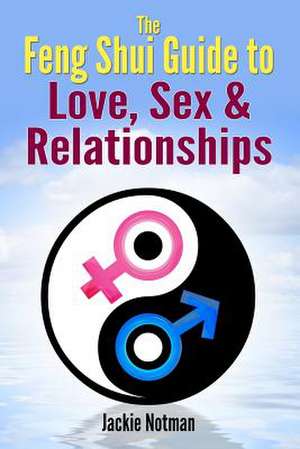 The Feng Shui Guide to Love, Sex & Relationships de Jackie Notman