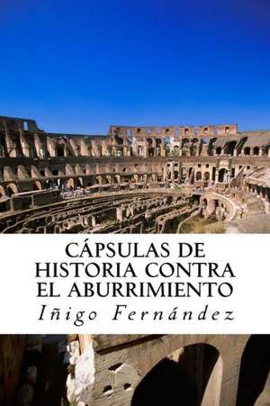 Capsulas de Historia Contra El Abuurimient0: Pequenas y Entretenidas Dosis de Historia de China, Grecia, Egipto y Roma Antiguas. de Inigo Fernandez