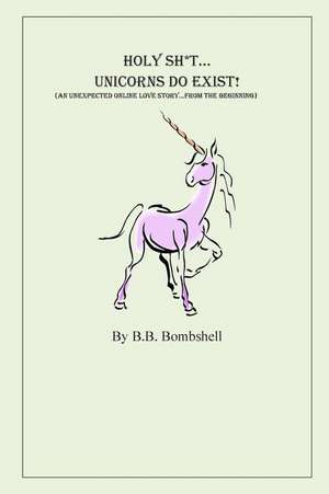 Holy Sh*t...Unicorns Do Exist! de B. B. Bombshell