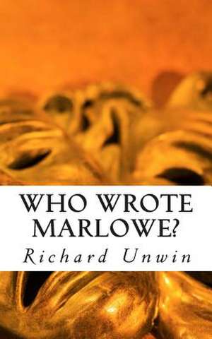 Who Wrote Marlowe? de Richard Unwin