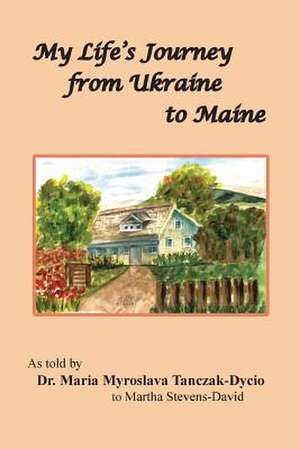 My Life's Journey from Ukraine to Maine de Mary T. Dycio