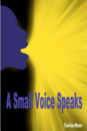 A Small Voice Speaks de Tissa-Kaye Wheeler