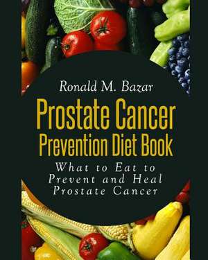 Prostate Cancer Prevention Diet Book de Ronald M. Bazar