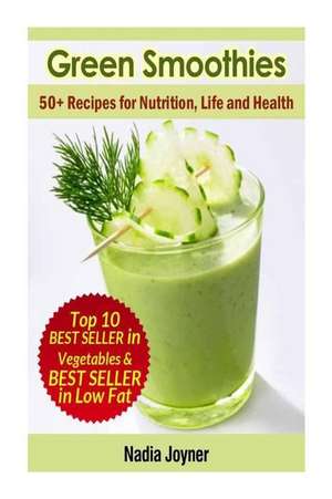 Green Smoothies. 50+ Recipes for Nutrition, Life and Health de Nadia Joyner