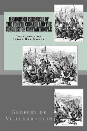 Memoirs or Chronicle of the Fourth Crusade and the Conquest of Constantinople de Geoffry De Villehardouin