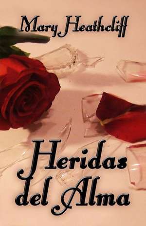 Heridas del Alma: Advice & Guidance to Help Fix Issues Related to Romance, Relationships, Communication, Love & Other Matters in Married de Mary Heathcliff