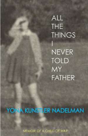 All the Things I Never Told My Father de Yona Nadelman