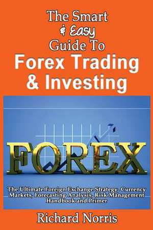 The Smart & Easy Guide to Forex Trading & Investing de Richard Norris