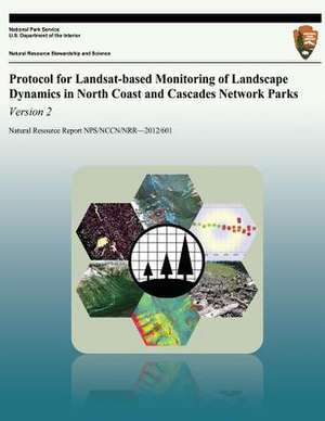 Protocol for Landsat-Based Monitoring of Landscape Dynamics in North Coast and Cascades Network Parks de National Park Service