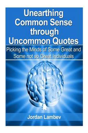 Unearthing Common Sense Through Uncommon Quotes de Jordan Lambev