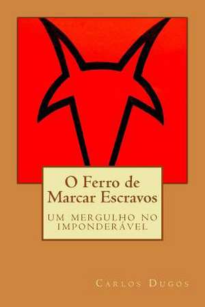 O Ferro de Marcar Escravos de Carlos Dugos