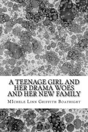 A Teenage Girl and Her Drama Woes and Her New Family: A Teenage Girl and Her Drama Woes and Her New Family de Michele Linn Linn Griffith Boatright