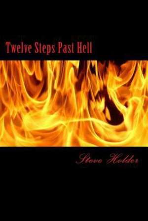 Twelve Steps Past Hell: For Those Who Don't Fit Into Heaven or Hell de Steve a. Holder