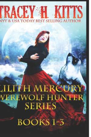 Lilith Mercury, Werewolf Hunter (Boxed Set, Books 1-3) de Tracey H. Kitts