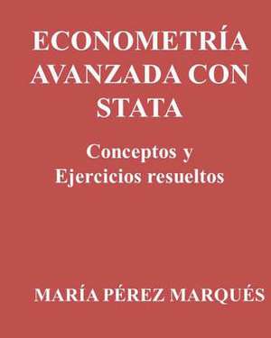 Econometria Avanzada Con Stata. Conceptos y Ejercicios Resueltos de Maria Perez Marques