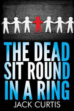 The Dead Sit Round in a Ring de Jack Curtis