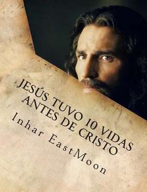 Jesus Tuvo 10 Vidas Antes de Cristo de Inhar Eastmoon